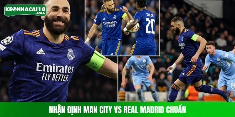 Nhận định Man City vs Real Madrid chuẩn